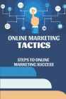Online Marketing Tactics: Steps To Online Marketing Success: Marketing Success Cover Image