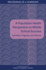 A Population Health Perspective on Middle School Success: Activities, Programs, and Policies: Proceedings of a Workshop By National Academies of Sciences Engineeri, Health and Medicine Division, Board on Population Health and Public He Cover Image