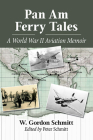 Pan Am Ferry Tales: A World War II Aviation Memoir By W. Gordon Schmitt Cover Image