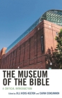 The Museum of the Bible: A Critical Introduction By Jill Hicks-Keeton (Editor), Cavan Concannon (Editor), Candida R. Moss (Foreword by) Cover Image