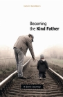 Becoming the Kind Father: A Son's Journey Cover Image