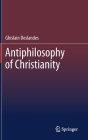 Antiphilosophy of Christianity By Ghislain Deslandes Cover Image