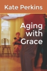 Aging with Grace By Kate Perkins Cover Image
