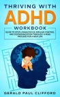 Thriving With ADHD Workbook: Guide to Stop Losing Focus, Impulse Control and Disorganization Through a Mind Process for a New Life Cover Image