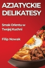 Azjatyckie Delikatesy: Smak Orientu w Twojej Kuchni By Filip Nowak Cover Image