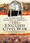 The English Civil War (Alternative History of Britain) By Timothy Venning Cover Image