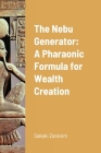 The Nebu Generator: A Pharaonic Formula for Wealth Creation By Sakaki Zaranim Cover Image