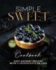 Simple Sweet Cookbook: Easy Dessert Recipes with 5 Ingredients or Less By Olivia Rana Cover Image