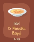 Hello! 75 Minnesota Recipes: Best Minnesota Cookbook Ever For Beginners [Chopped Salad Cookbook, Creamy Soup Cookbook, Wild Rice Recipes, Tomato So By USA Cover Image