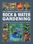 The Complete Practical Guide to Rock & Water Gardening: From Planning the Design and Construction to Planting Schemes and Fish Care Cover Image