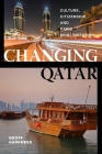 Changing Qatar: Culture, Citizenship, and Rapid Modernization By Geoff Harkness Cover Image