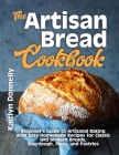 The Artisan Bread Cookbook: Beginner's Guide to Artisanal Baking with Easy Homemade Recipes for Classic and Modern Breads, Sourdough, Pizza, and P Cover Image