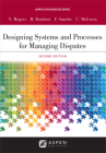Designing Systems and Processes for Managing Disputes (Aspen Coursebook) Cover Image