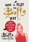 How to Slay the Buffy Way: Badass Buffy Attitude and Killer Advice Cover Image