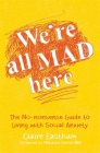 We're All Mad Here: The No-Nonsense Guide to Living with Social Anxiety Cover Image