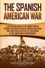The Spanish-American War: A Captivating Guide to the Armed Conflict Between the United States of America and Spain That Took Place after the U.S Cover Image