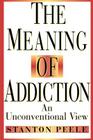 The Meaning of Addiction: An Unconventional View By Stanton Peele Cover Image