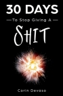 30 Days to Stop Giving a Shit: A Mindfulness Program with a Touch of Humor By Harper Daniels, Logan Tindell, Corin Devaso Cover Image