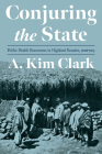 Conjuring the State: Public Health Encounters in Highland Ecuador, 1908-1945 (Pitt Latin American Series) By A. Kim Clark Cover Image