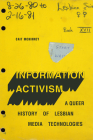 Information Activism: A Queer History of Lesbian Media Technologies (Sign) By Cait McKinney Cover Image