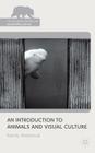 An Introduction to Animals and Visual Culture (Palgrave MacMillan Animal Ethics) By R. Malamud Cover Image