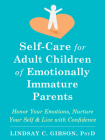 Self-Care for Adult Children of Emotionally Immature Parents: Honor Your Emotions, Nurture Your Self, and Live with Confidence By Lindsay C. Gibson Cover Image
