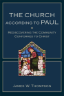The Church According to Paul: Rediscovering the Community Conformed to Christ By James W. Thompson Cover Image