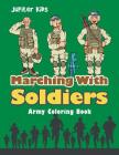 Marching With Soldiers: Army Coloring Book By Jupiter Kids Cover Image