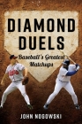 Diamond Duels: Baseball's Greatest Matchups By John Nogowski Cover Image