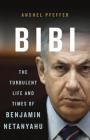 Bibi: The Turbulent Life and Times of Benjamin Netanyahu By Anshel Pfeffer Cover Image