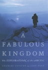 A Fabulous Kingdom: The Exploration of the Arctic By Charles Officer, Jake Page Cover Image