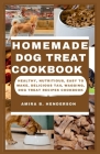 Homemade Dog Treat Cookbook: Healthy, Nutritious, Easy to make, Delicious Tail Wagging, Dog Treat Recipes Cookbook Cover Image