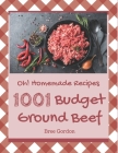 Oh! 1001 Homemade Budget Ground Beef Recipes: A Homemade Budget Ground Beef Cookbook that Novice can Cook By Bree Gordon Cover Image