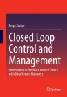 Closed Loop Control and Management: Introduction to Feedback Control Theory with Data Stream Managers By Serge Zacher Cover Image