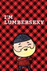 I'm Lumbersexy: September 26th Lumberjack Day - Count the Ties - Epsom Salts - Pacific Northwest - Loggers and Chin Whisker - Timber B By Fiestra Partizio Press Cover Image