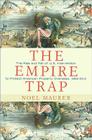 The Empire Trap: The Rise and Fall of U.S. Intervention to Protect American Property Overseas, 1893-2013 By Noel Maurer Cover Image