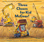 Three Cheers for Kid McGear!: (Family Read Aloud Books, Construction Books for Kids, Children's New Experiences Books, Stories in Verse) (Goodnight, Goodnight, Construc) By Sherri Duskey Rinker, AG Ford (Illustrator) Cover Image