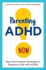 Parenting ADHD Now!: Easy Intervention Strategies to Empower Kids with ADHD By Elaine Taylor-Klaus, Diane Dempster Cover Image