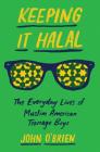 Keeping It Halal: The Everyday Lives of Muslim American Teenage Boys By John O'Brien Cover Image