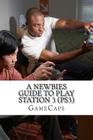 A Newbies Guide to Play Station 3 (PS3) Cover Image