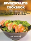 Diverticulitis Cookbook: Delicious and Nutrient-Packed Recipes to Soothe, Heal, and Prevent Diverticulitis Flare-Ups for Optimal Gut Health and By Amz Publishing Cover Image