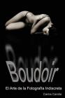 Boudoir: El Arte de la Fotografia Indiscreta By Carlos Candia Cover Image
