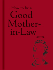 How to be a Good Mother-in-Law By Bodleian Library (Editor) Cover Image