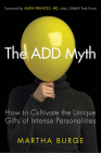 The ADD Myth: How to Cultivate the Unique Gifts of Intense Personalities By Martha Burge, Allen Frances MD (Foreword by) Cover Image