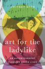 Art for the Ladylike: An Autobiography through Other Lives (21st Century Essays #1) Cover Image