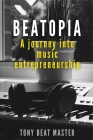 Beatopia: A journey into music Entrepreneurship By Tony Beat Master Cover Image