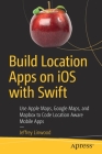 Build Location Apps on IOS with Swift: Use Apple Maps, Google Maps, and Mapbox to Code Location Aware Mobile Apps By Jeffrey Linwood Cover Image