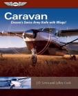 Caravan: Cessna's Swiss Army Knife with Wings! By LeRoy Cook, J. D. Lewis Cover Image