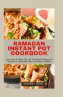 Ramadan Instant Pot Cookbook: Learn How to Make Over 30 Irresistible Instant Pot Recipes for Delectable Iftar and Suhour Delights Cover Image