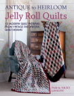 Antique To Heirloom Jelly Roll Quilts: Stunning Ways to Make Modern Vintage Patchwork Quilts By Pam Lintott, Nicky Lintott Cover Image